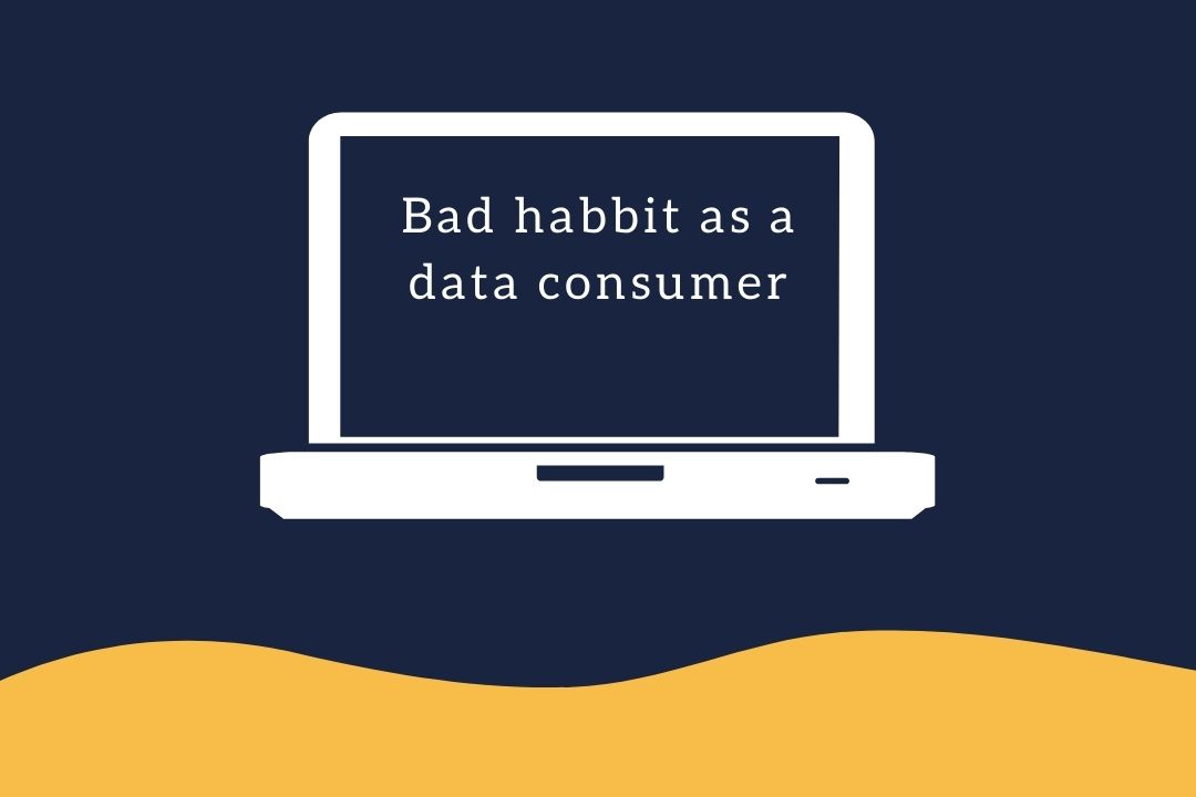 Bad habit as a data Consumer